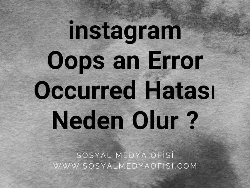 Instagram Oops an Error Occurred Hatasının Çözümü (2023)