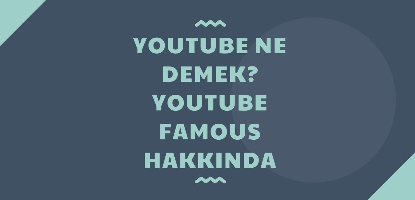 Youtube Ne Demek? Youtube Famous Hakkında