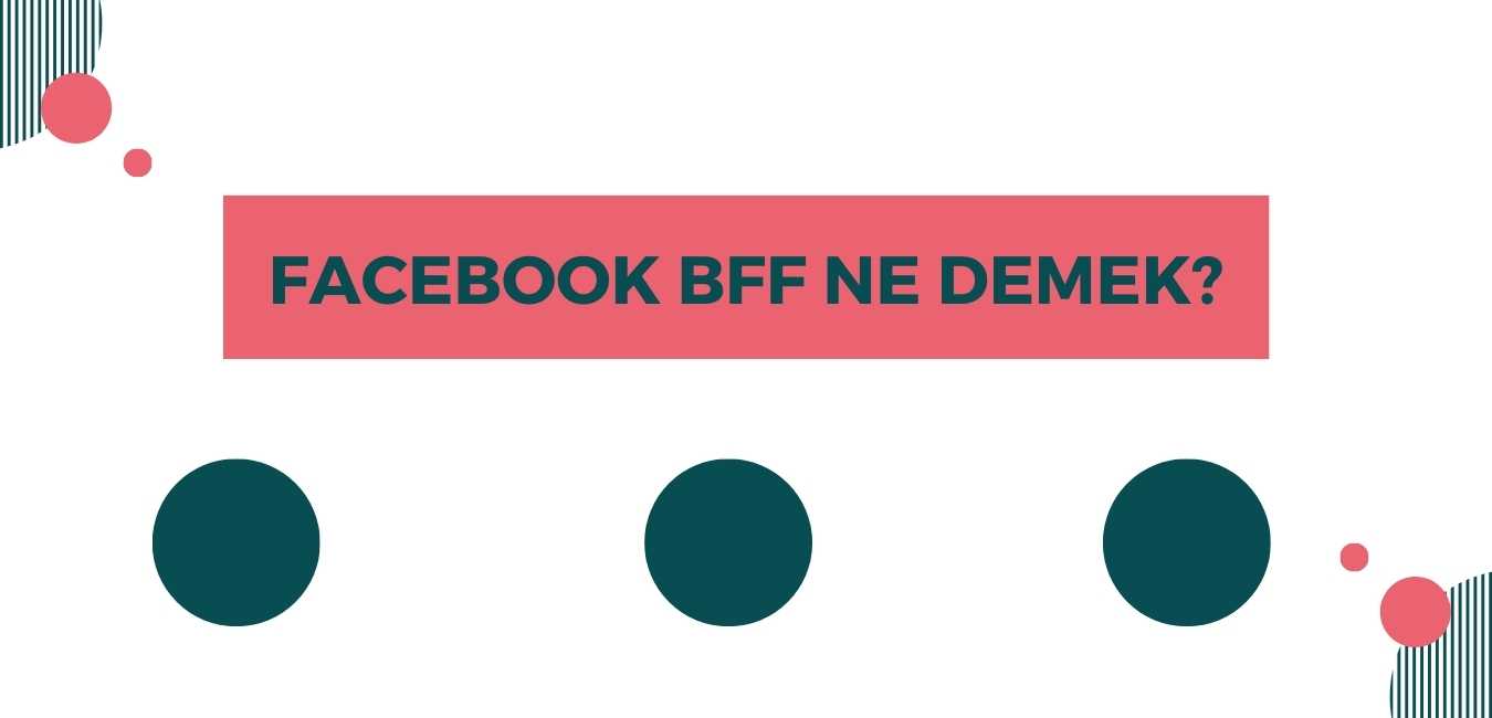 Facebook BFF Ne Demek? Renkli Çıkma Nedeni Nedir?