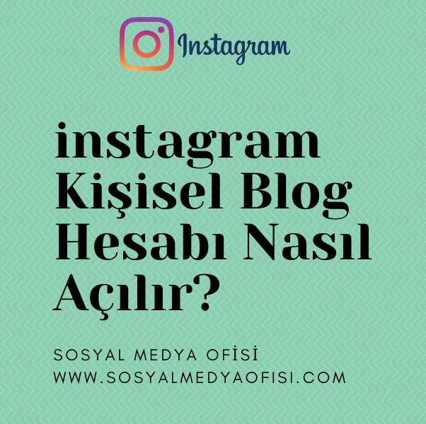 Instagram Kişisel Blog Hesabı Nasıl Açılır? Püf Noktalar